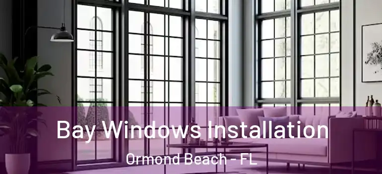  Bay Windows Installation Ormond Beach - FL