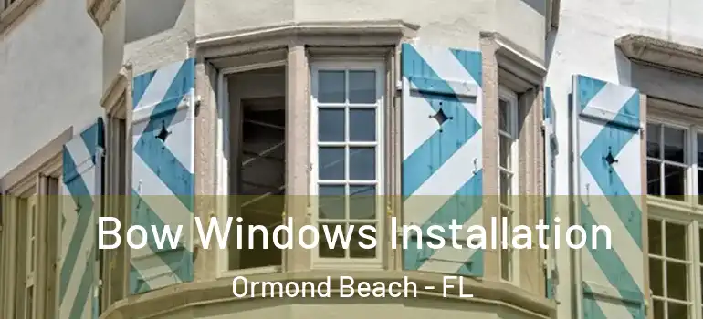  Bow Windows Installation Ormond Beach - FL