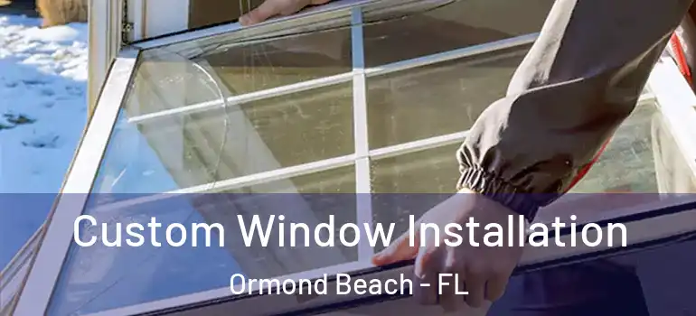  Custom Window Installation Ormond Beach - FL