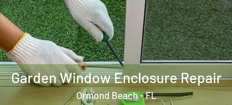  Garden Window Enclosure Repair Ormond Beach - FL