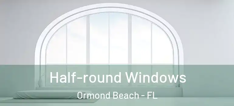  Half-round Windows Ormond Beach - FL