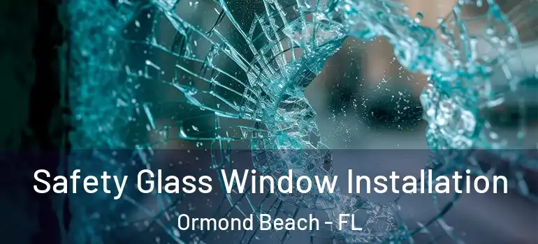 Safety Glass Window Installation Ormond Beach - FL
