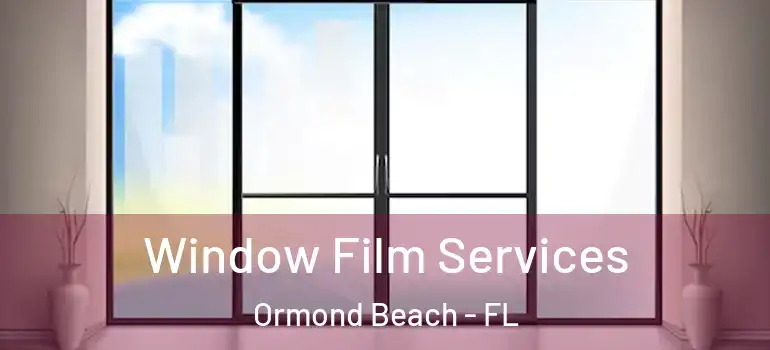  Window Film Services Ormond Beach - FL