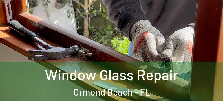  Window Glass Repair Ormond Beach - FL