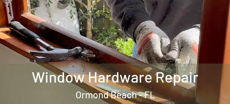  Window Hardware Repair Ormond Beach - FL