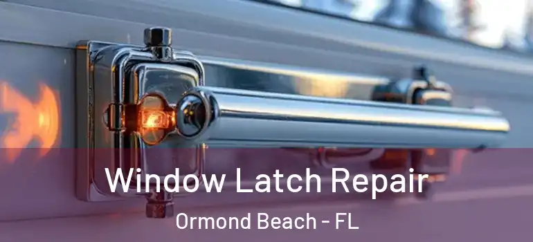  Window Latch Repair Ormond Beach - FL